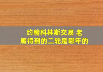 约翰科林斯交易 老鹰得到的二轮是哪年的